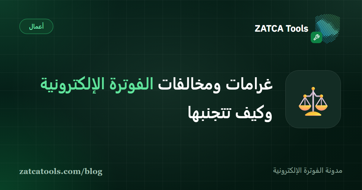 جدول مخالفات وغرامات الفوترة الإلكترونية التي ترصدها هيئة الزكاة والضريبة والجمارك وطريقة تجنبها